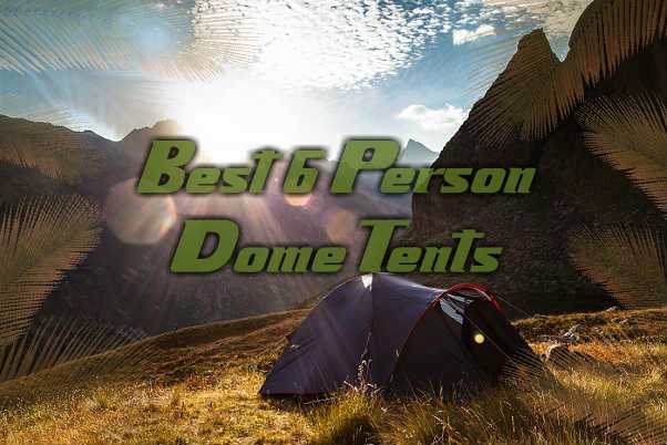 Best 6 Person Dome Tents